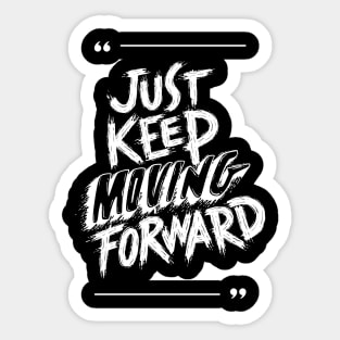 JUST KEEP MOVING FORWARD Sticker